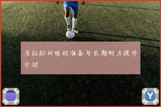 马拉松训练的准备与长期耐力提升计划